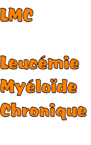 LMC   Leucémie Myéloïde Chronique